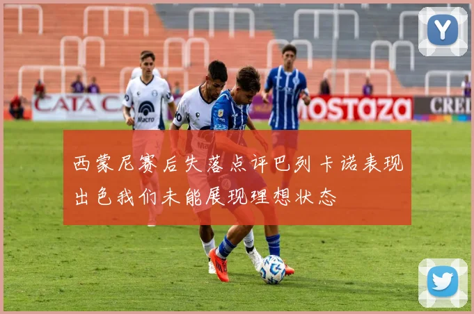 西蒙尼赛后失落点评巴列卡诺表现出色我们未能展现理想状态