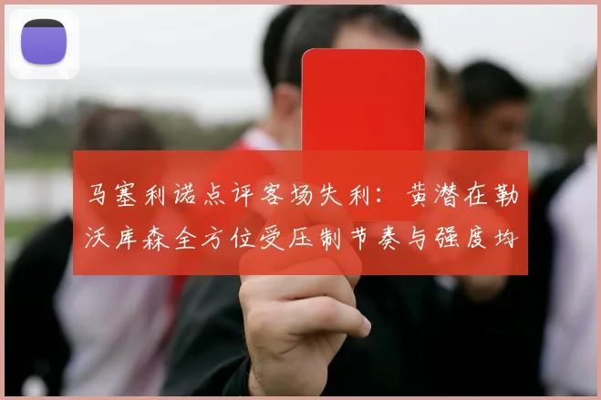 马塞利诺点评客场失利：黄潜在勒沃库森全方位受压制节奏与强度均不敌对手